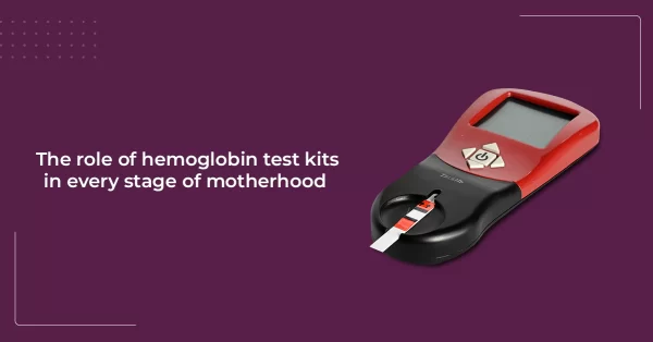 The role of hemoglobin test kits in every stage of motherhood